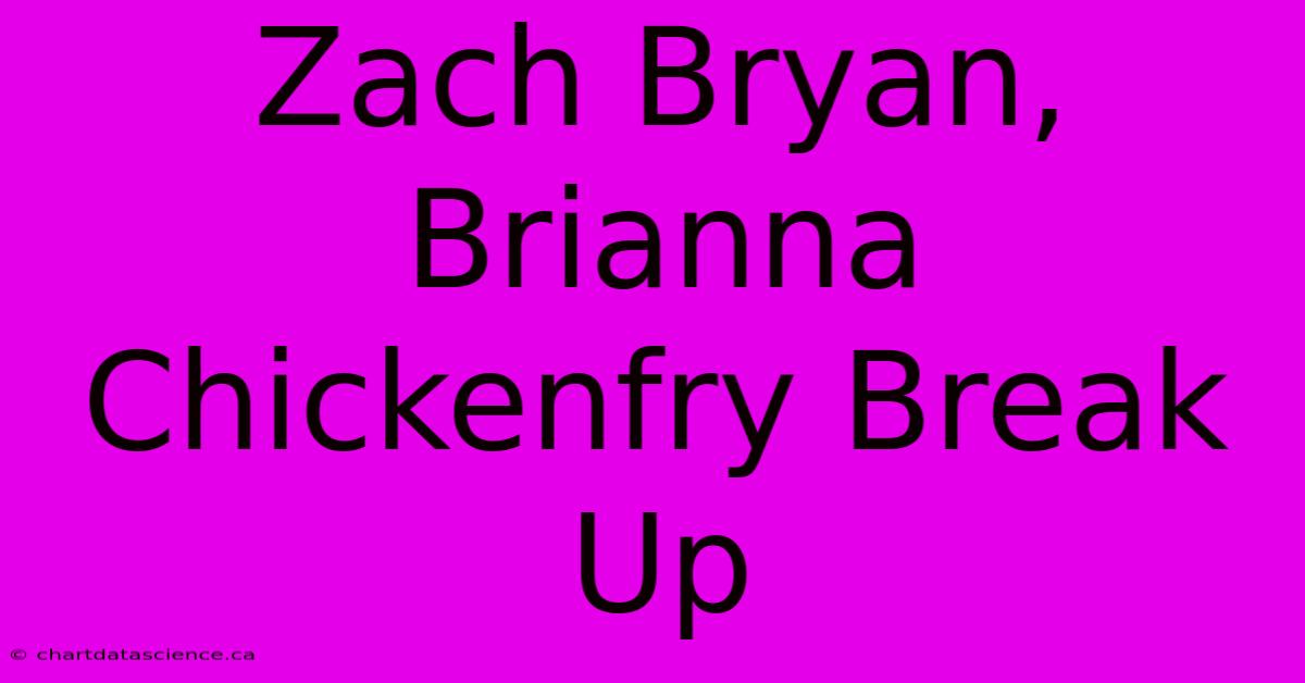 Zach Bryan, Brianna Chickenfry Break Up