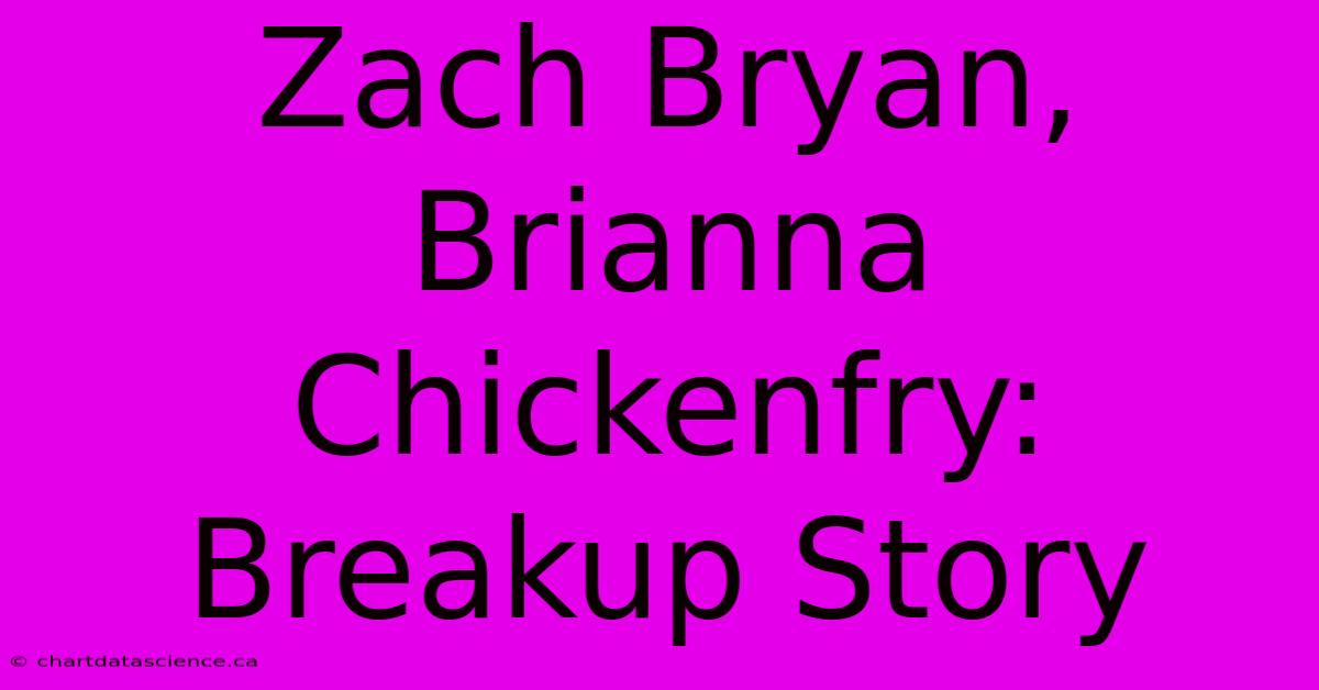 Zach Bryan, Brianna Chickenfry:  Breakup Story 