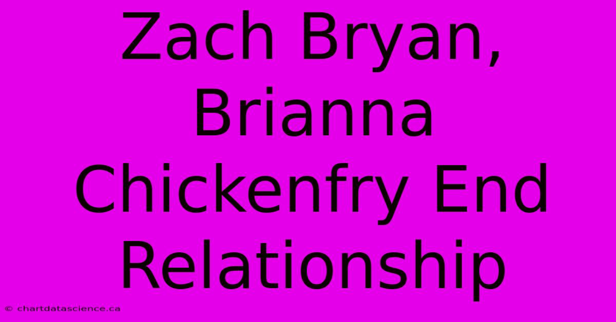 Zach Bryan, Brianna Chickenfry End Relationship