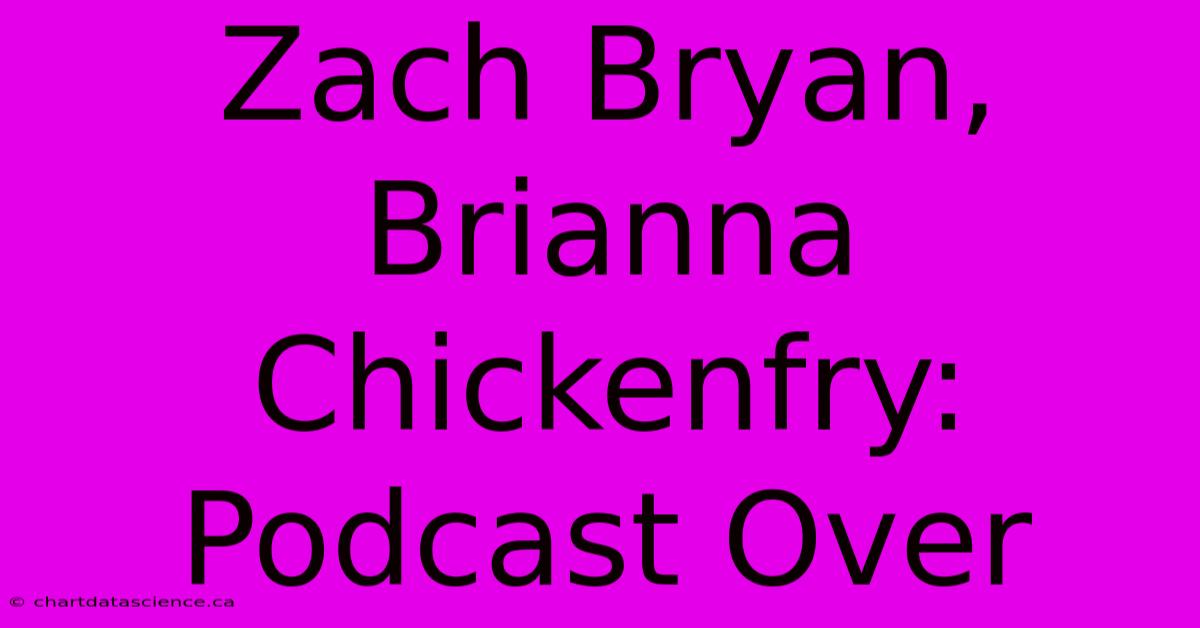 Zach Bryan, Brianna Chickenfry: Podcast Over