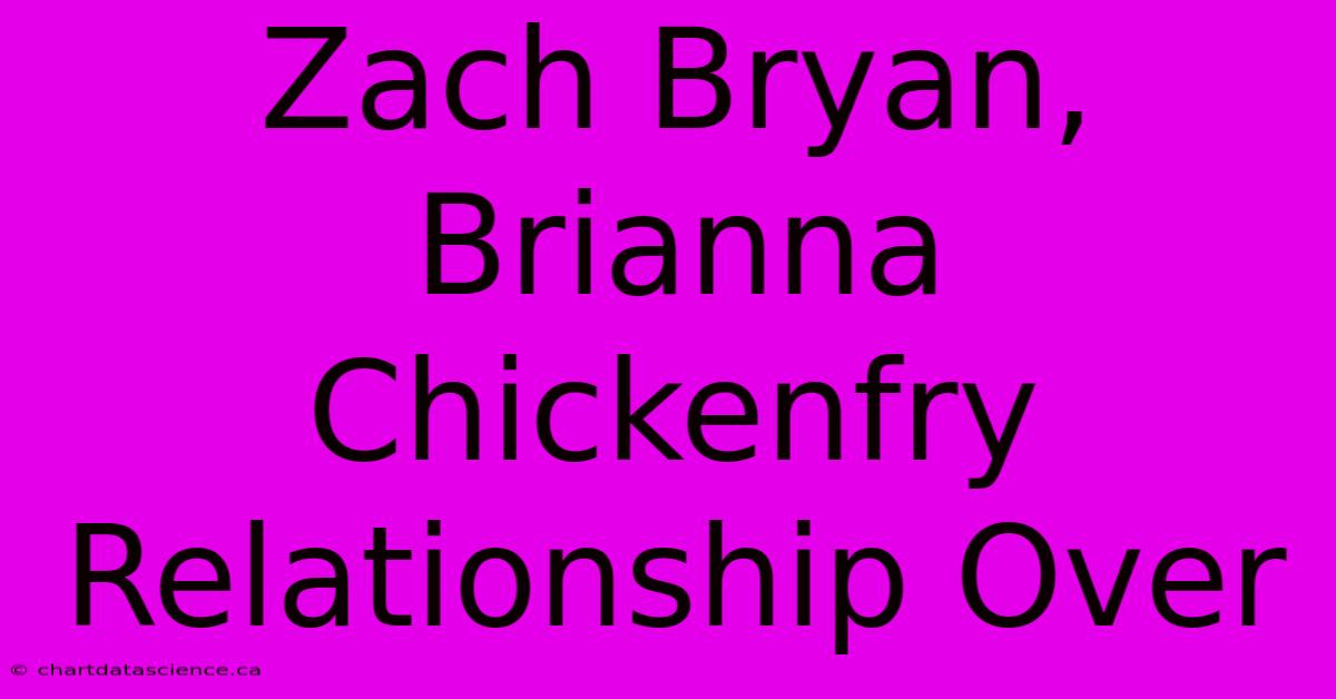 Zach Bryan, Brianna Chickenfry Relationship Over 