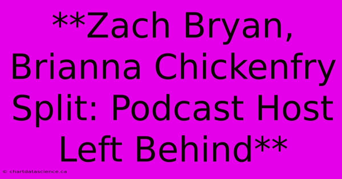 **Zach Bryan, Brianna Chickenfry Split: Podcast Host Left Behind** 