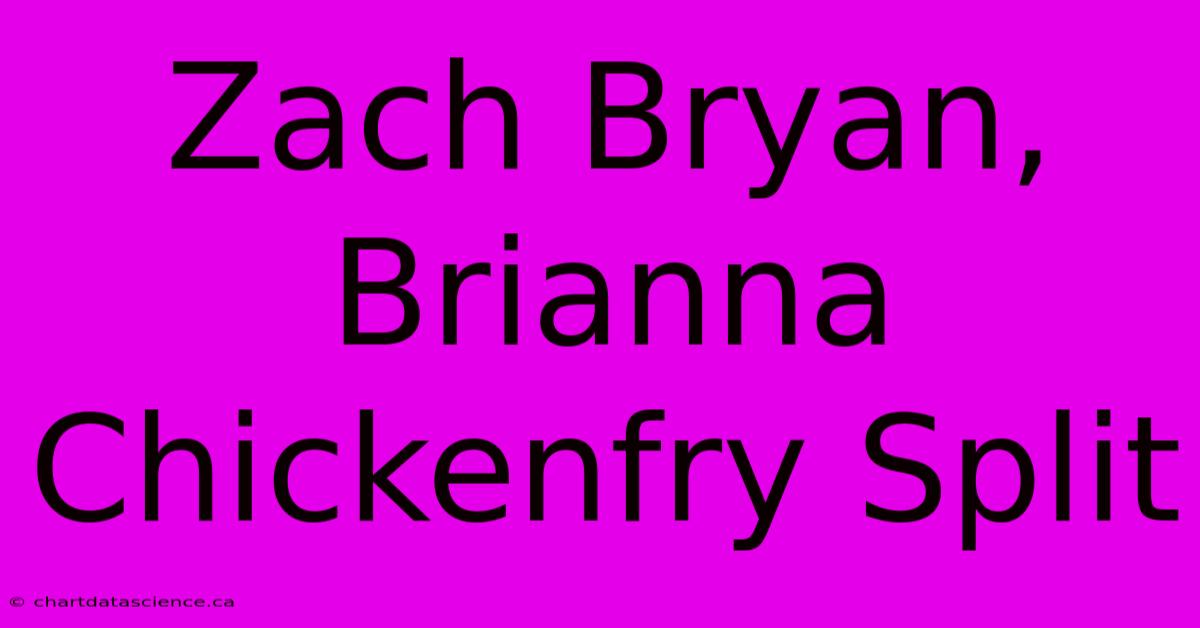 Zach Bryan, Brianna Chickenfry Split