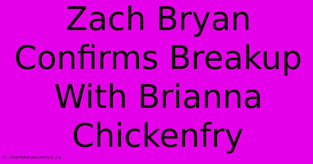 Zach Bryan Confirms Breakup With Brianna Chickenfry