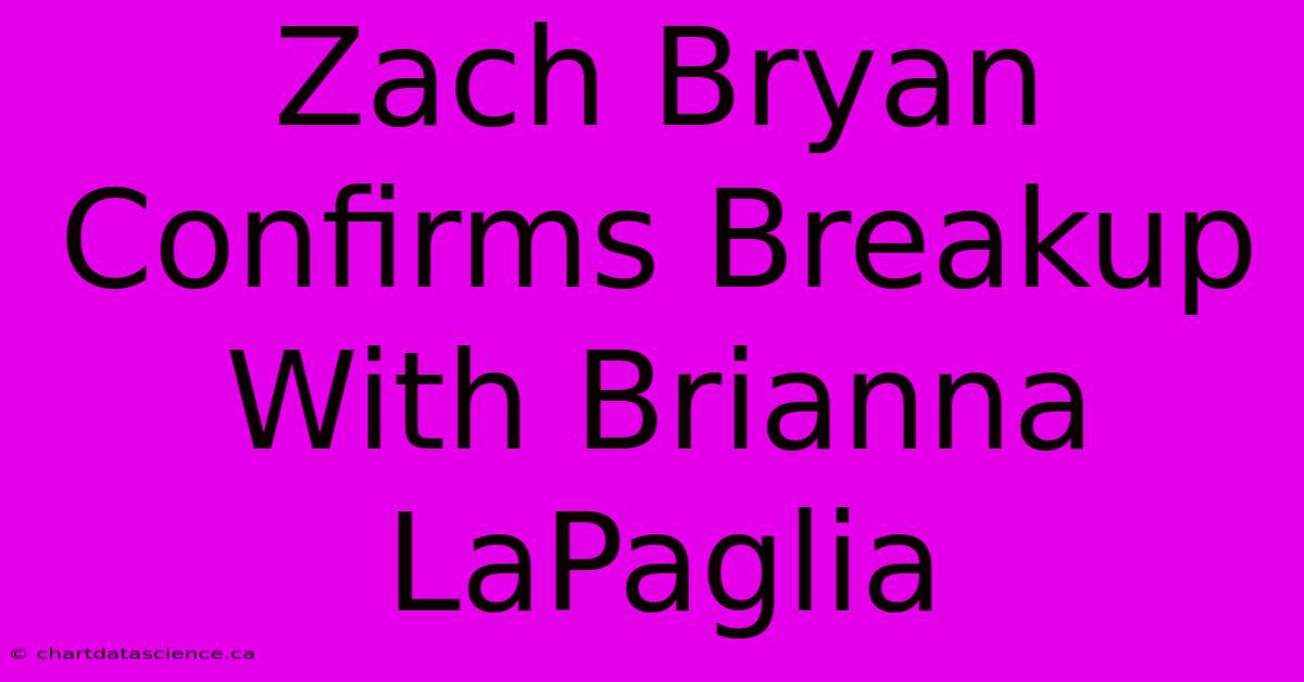 Zach Bryan Confirms Breakup With Brianna LaPaglia