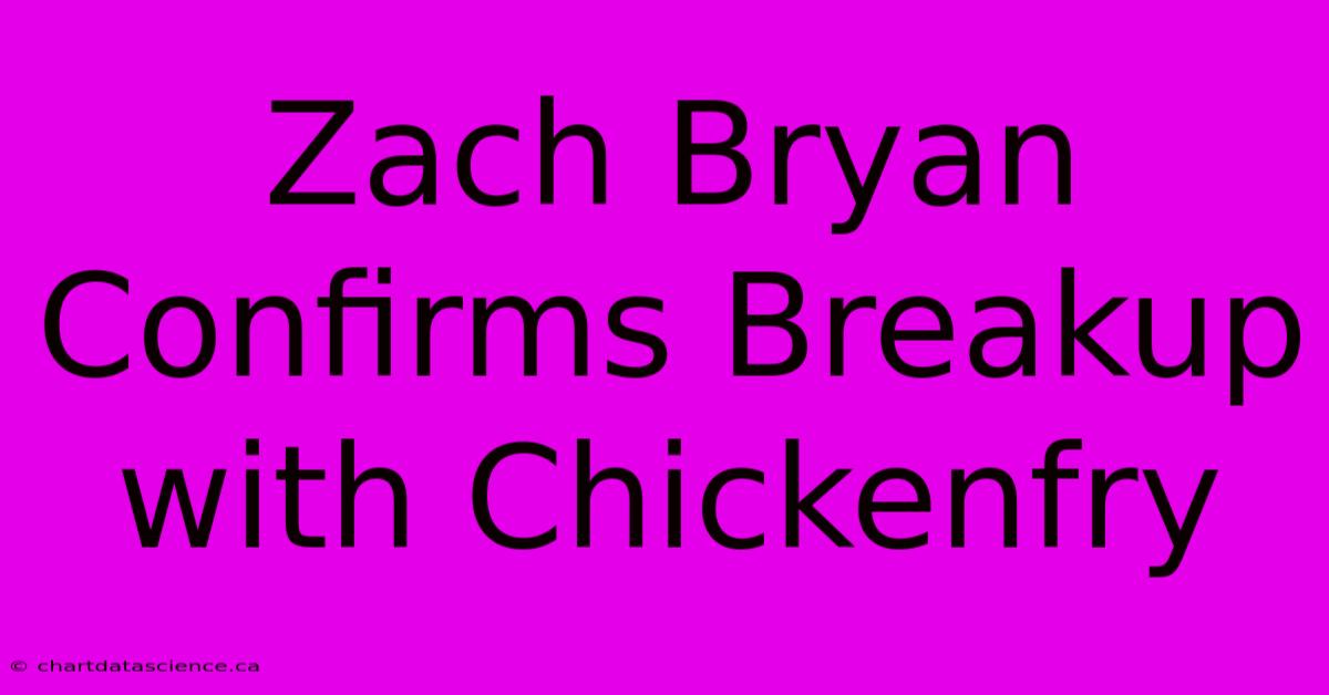 Zach Bryan Confirms Breakup With Chickenfry