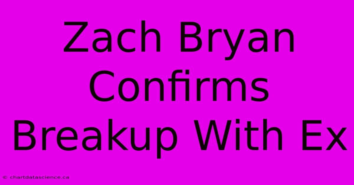 Zach Bryan Confirms Breakup With Ex 