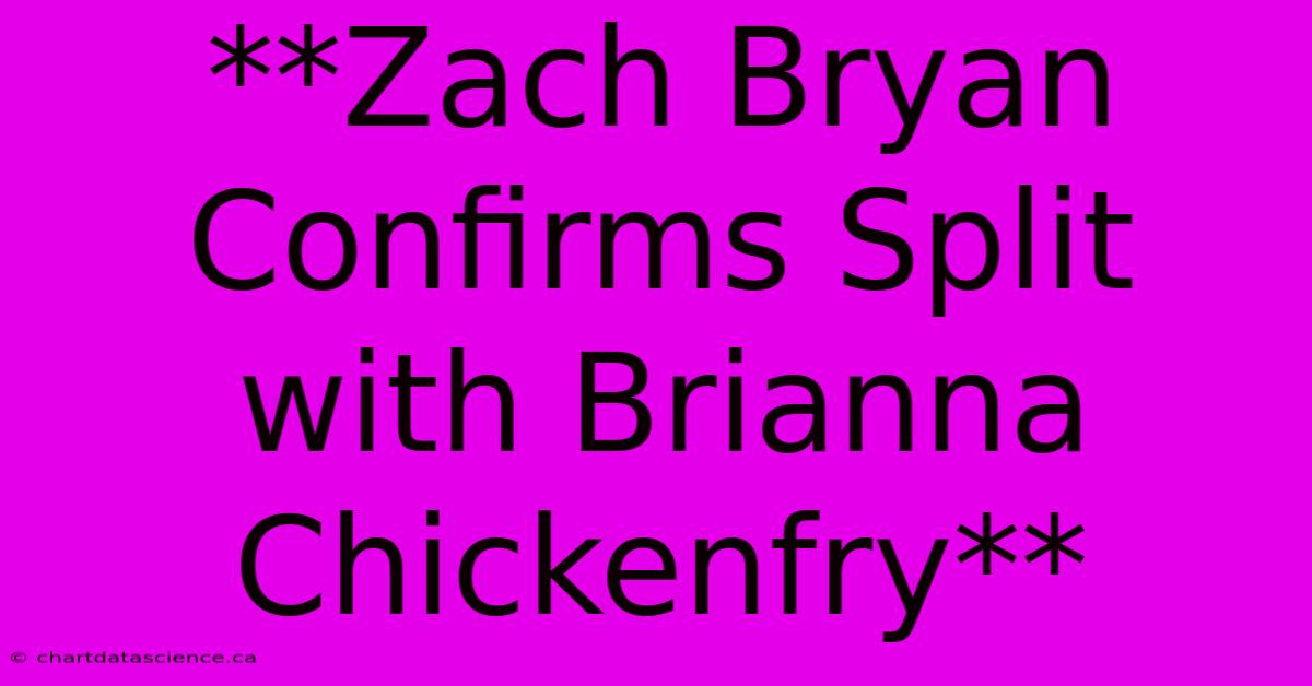 **Zach Bryan Confirms Split With Brianna Chickenfry**