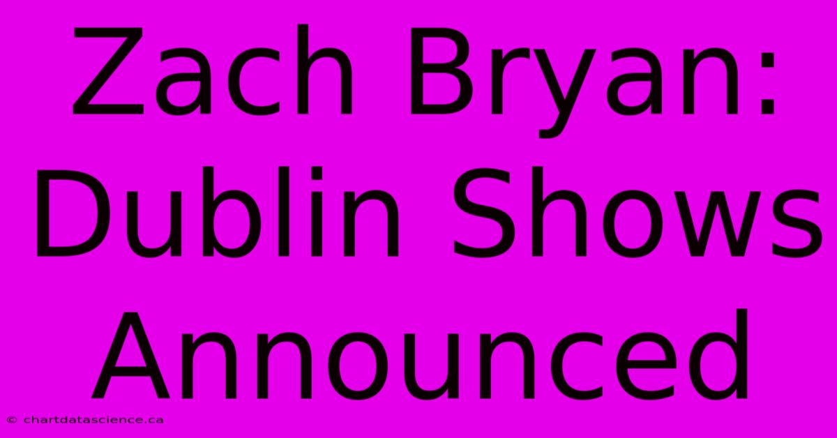 Zach Bryan: Dublin Shows Announced