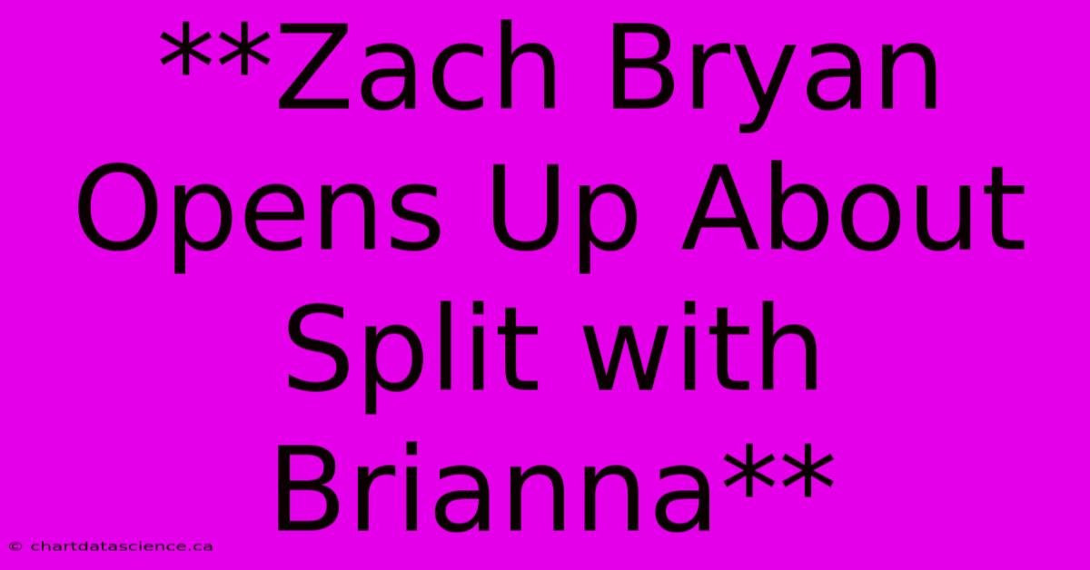 **Zach Bryan Opens Up About Split With Brianna**