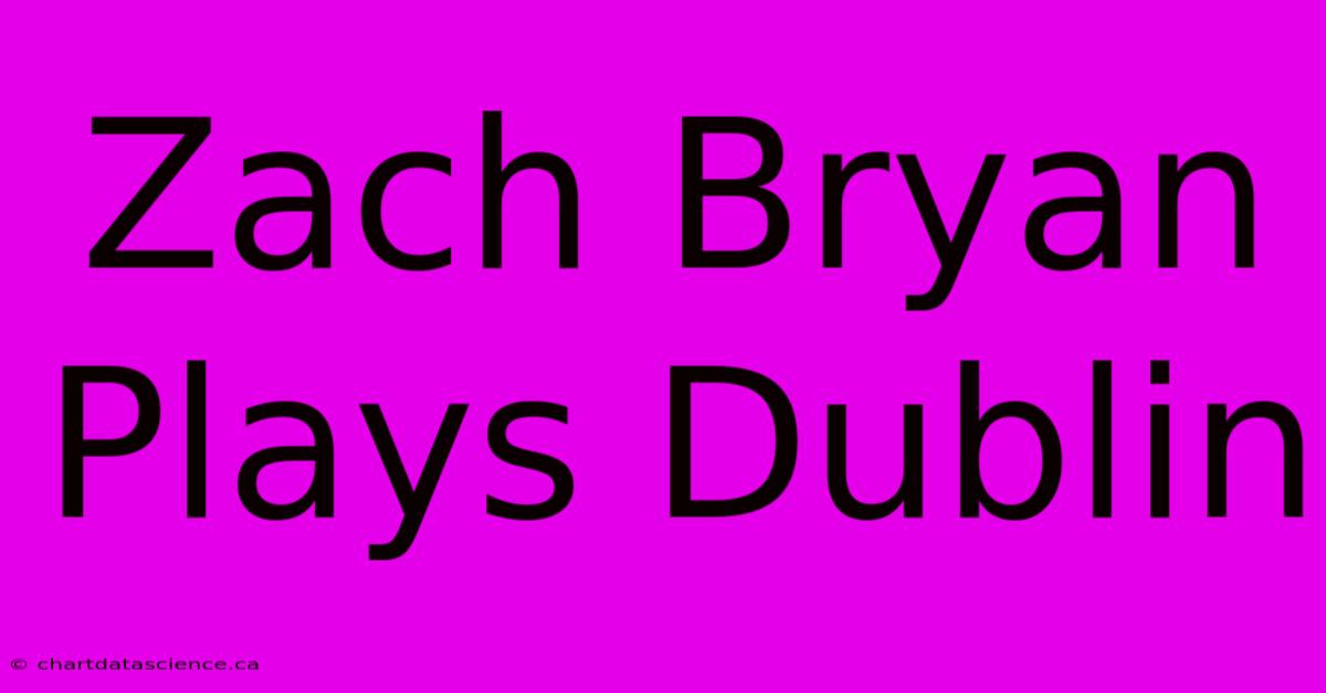 Zach Bryan Plays Dublin