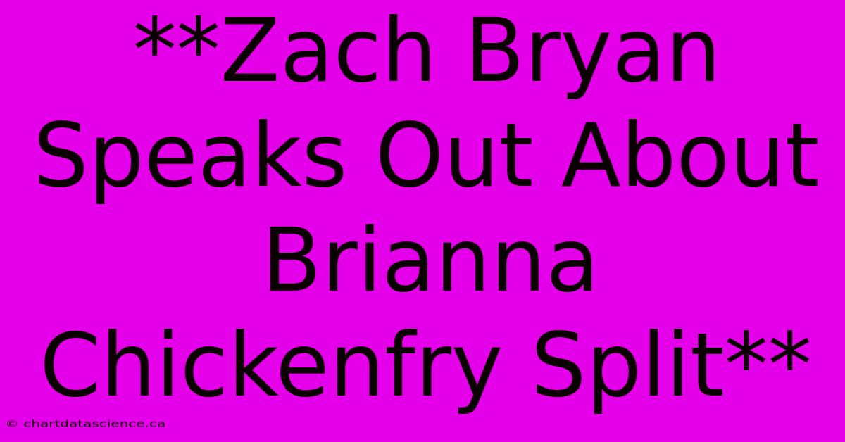 **Zach Bryan Speaks Out About Brianna Chickenfry Split**