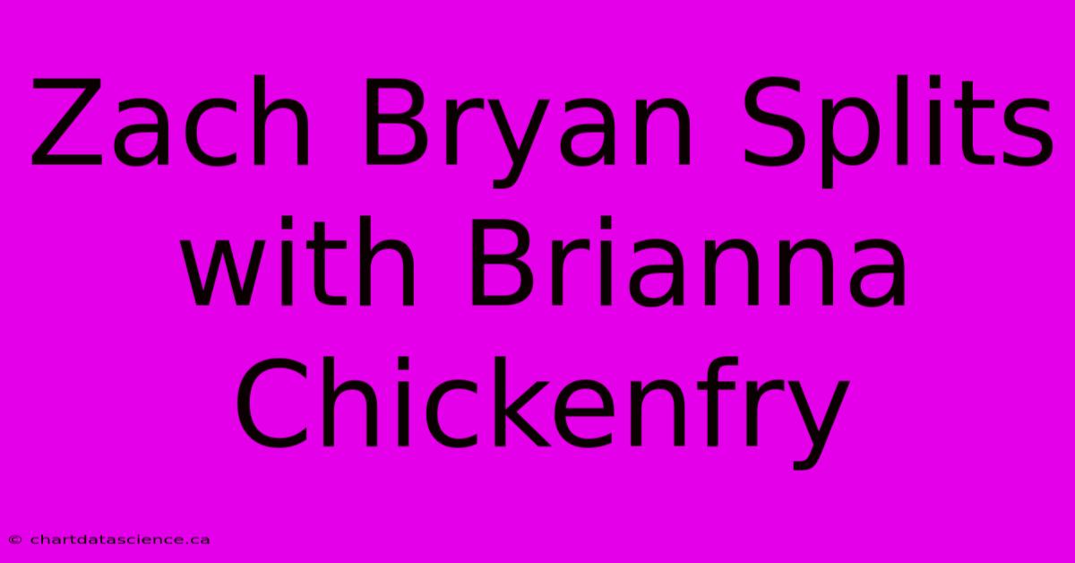 Zach Bryan Splits With Brianna Chickenfry