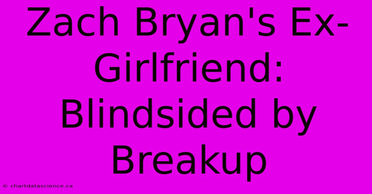 Zach Bryan's Ex-Girlfriend: Blindsided By Breakup 