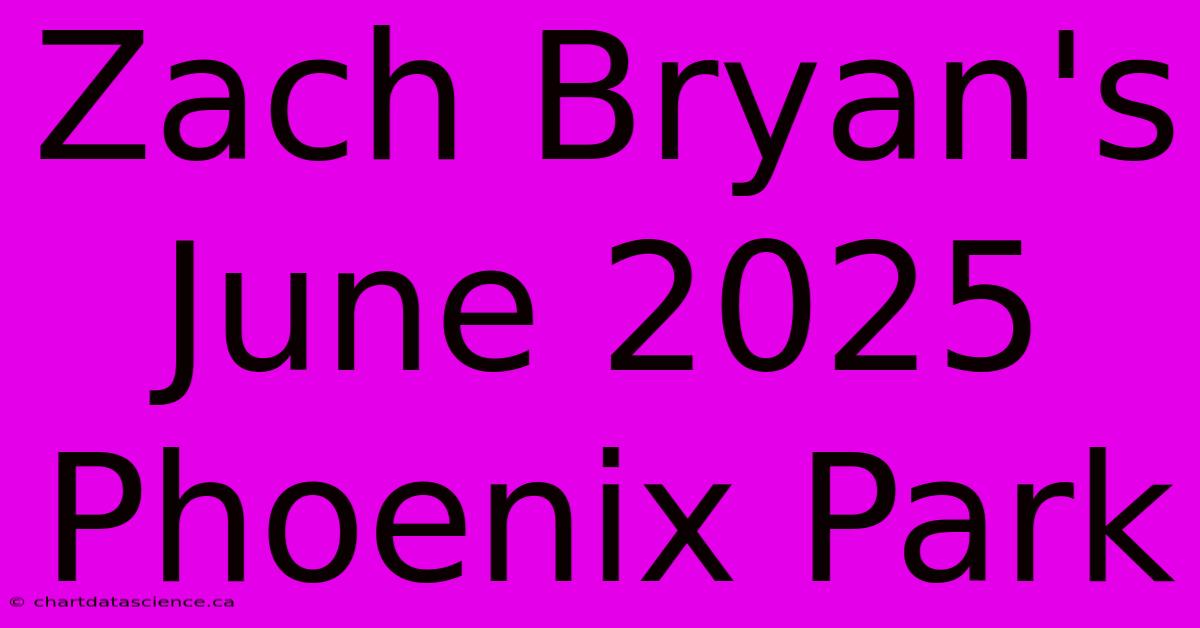 Zach Bryan's June 2025 Phoenix Park