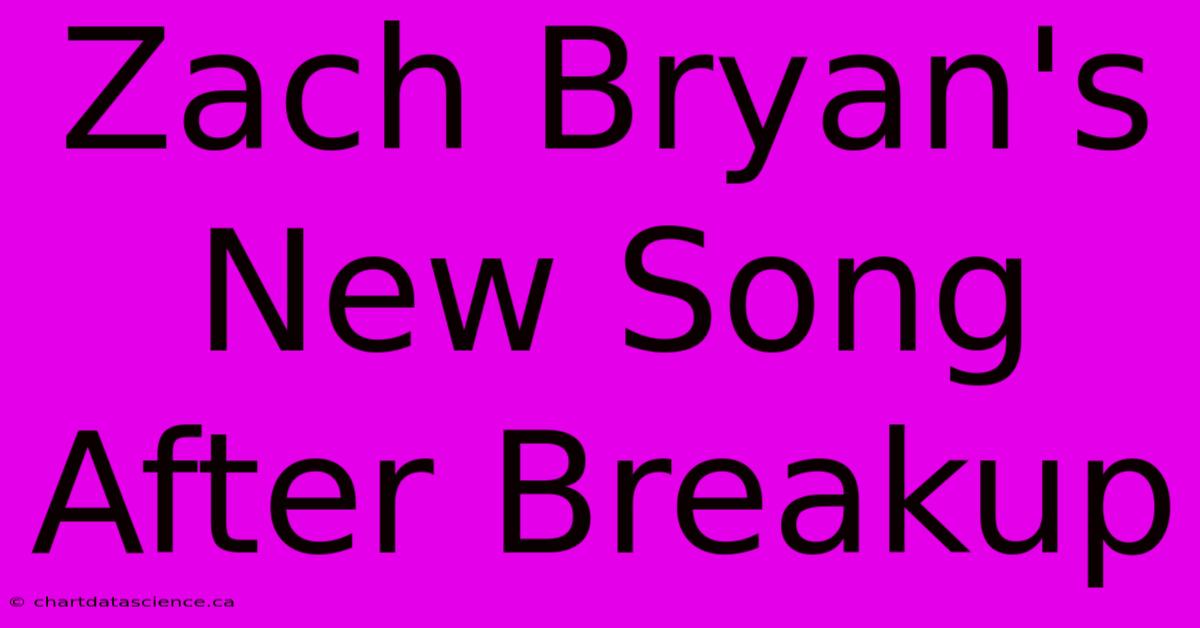 Zach Bryan's New Song After Breakup