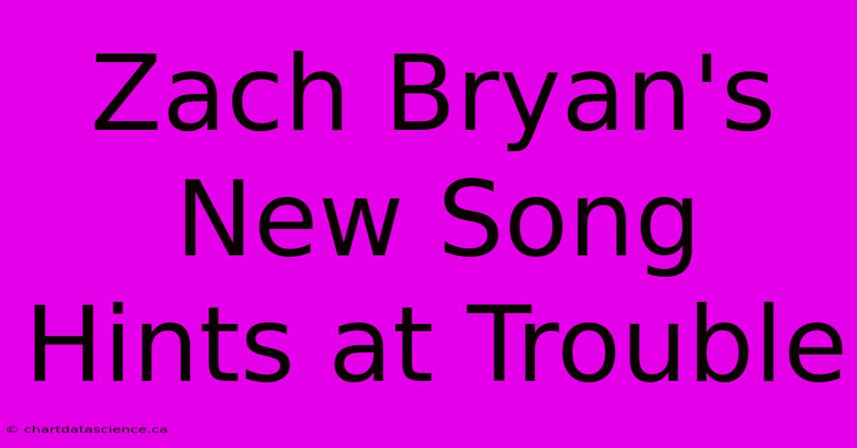 Zach Bryan's New Song Hints At Trouble