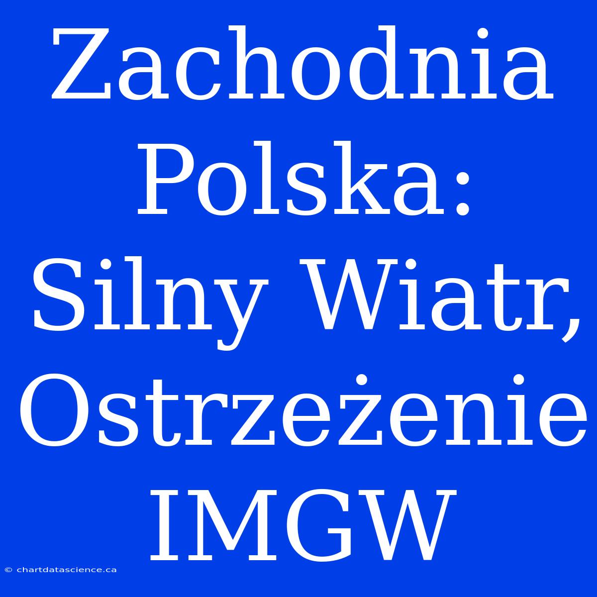 Zachodnia Polska: Silny Wiatr, Ostrzeżenie IMGW