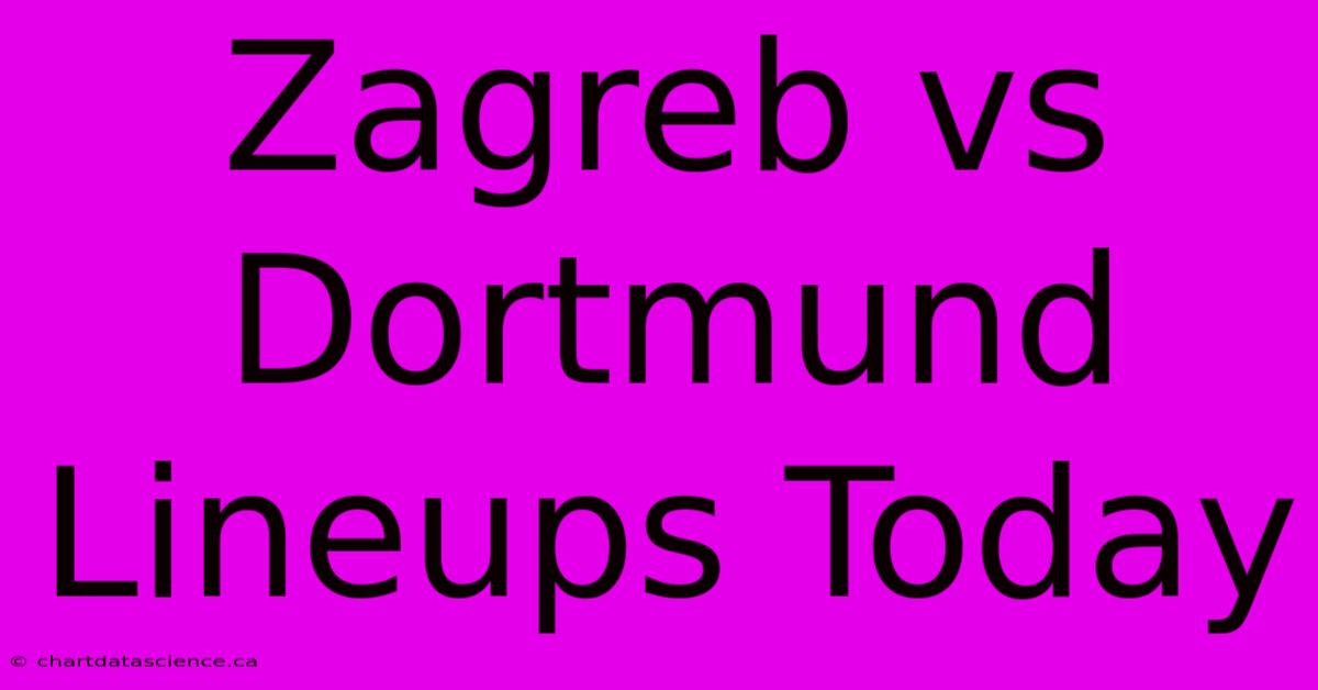 Zagreb Vs Dortmund Lineups Today