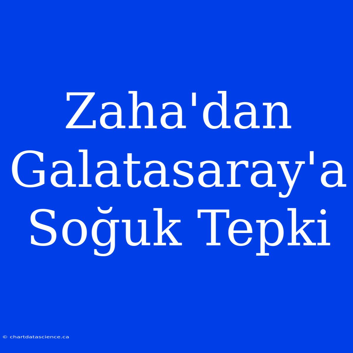 Zaha'dan Galatasaray'a Soğuk Tepki