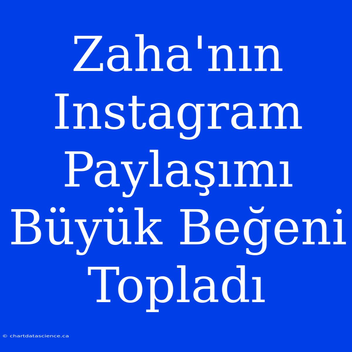 Zaha'nın Instagram Paylaşımı Büyük Beğeni Topladı