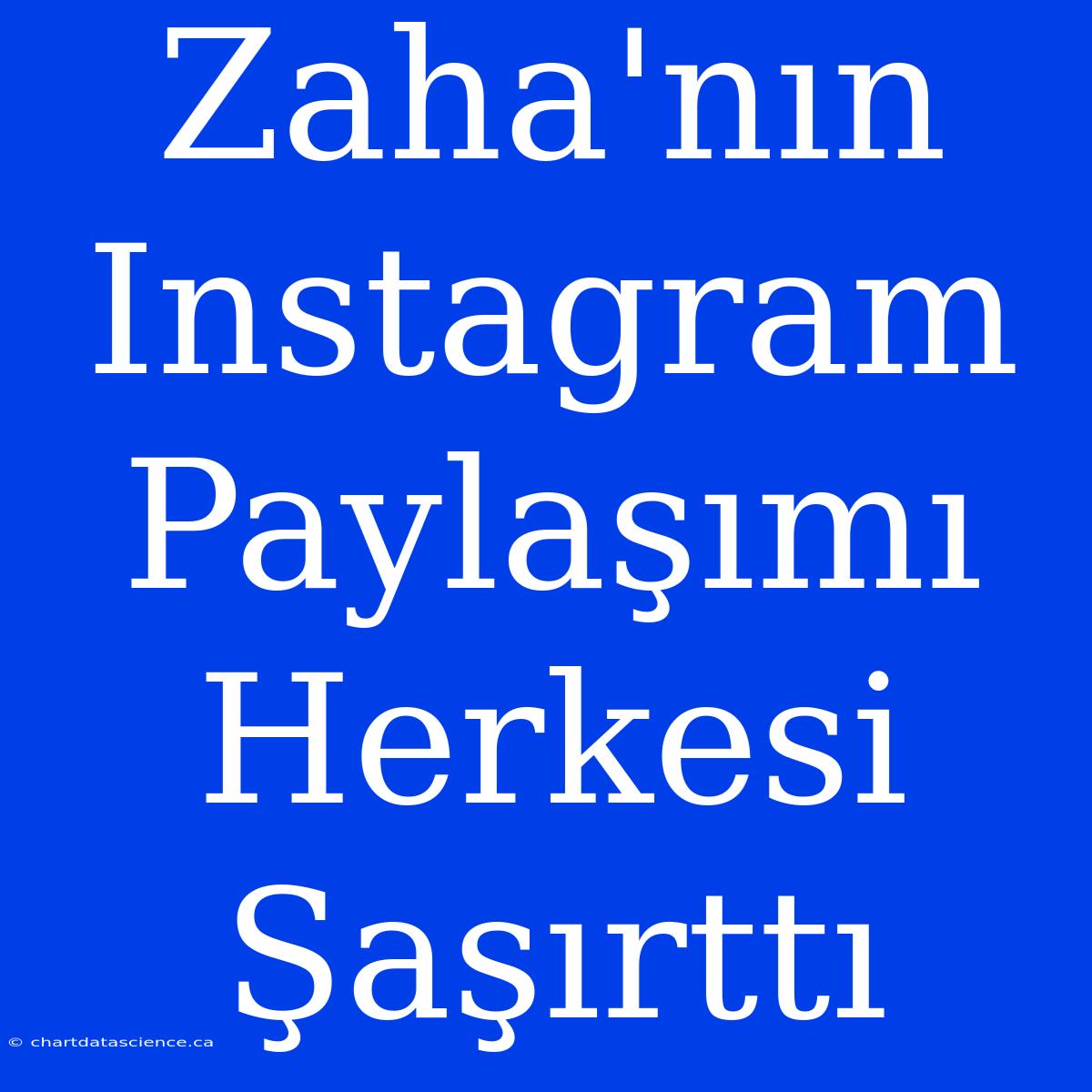 Zaha'nın Instagram Paylaşımı Herkesi Şaşırttı