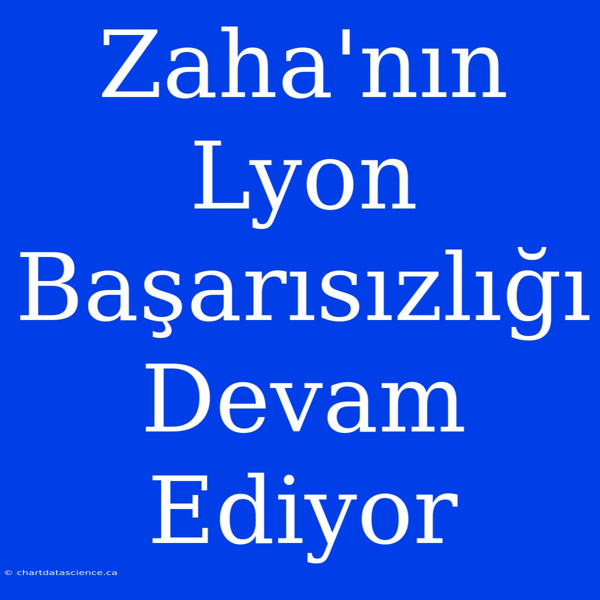 Zaha'nın Lyon Başarısızlığı Devam Ediyor