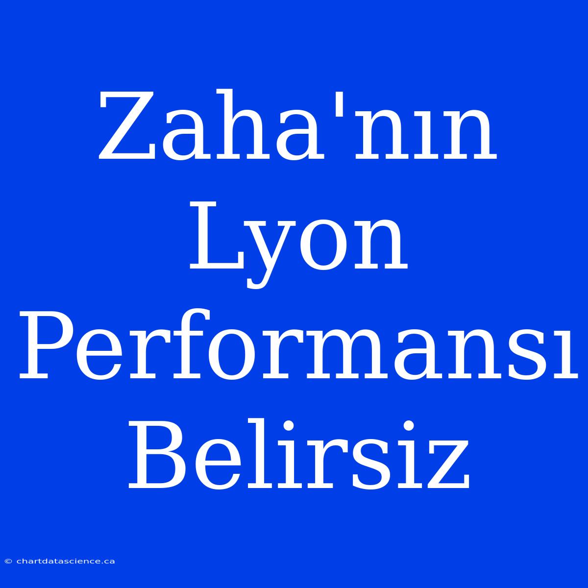 Zaha'nın Lyon Performansı Belirsiz