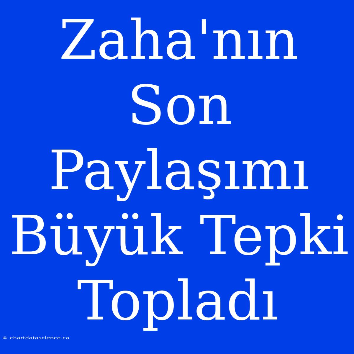 Zaha'nın Son Paylaşımı Büyük Tepki Topladı