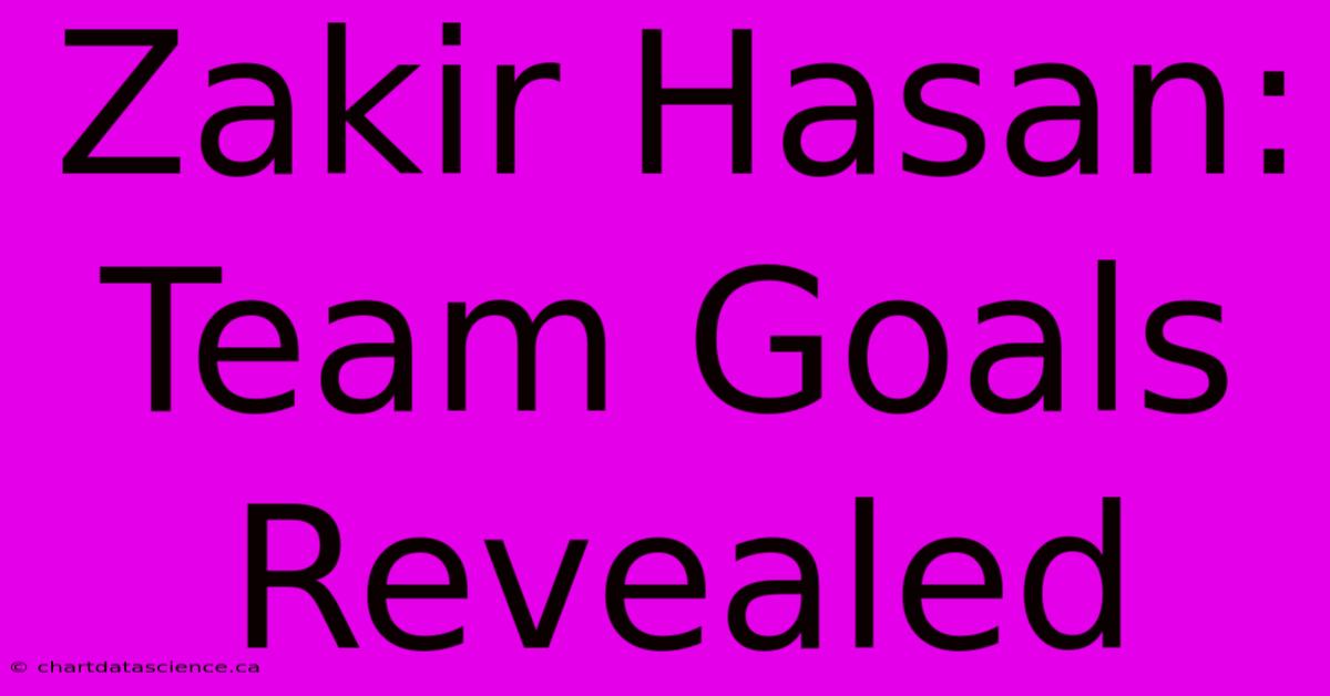 Zakir Hasan: Team Goals Revealed