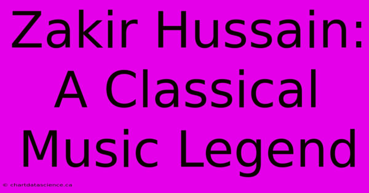 Zakir Hussain: A Classical Music Legend