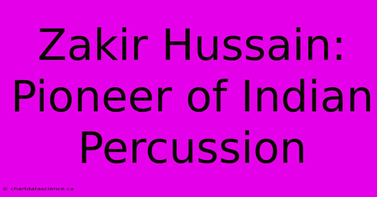 Zakir Hussain: Pioneer Of Indian Percussion