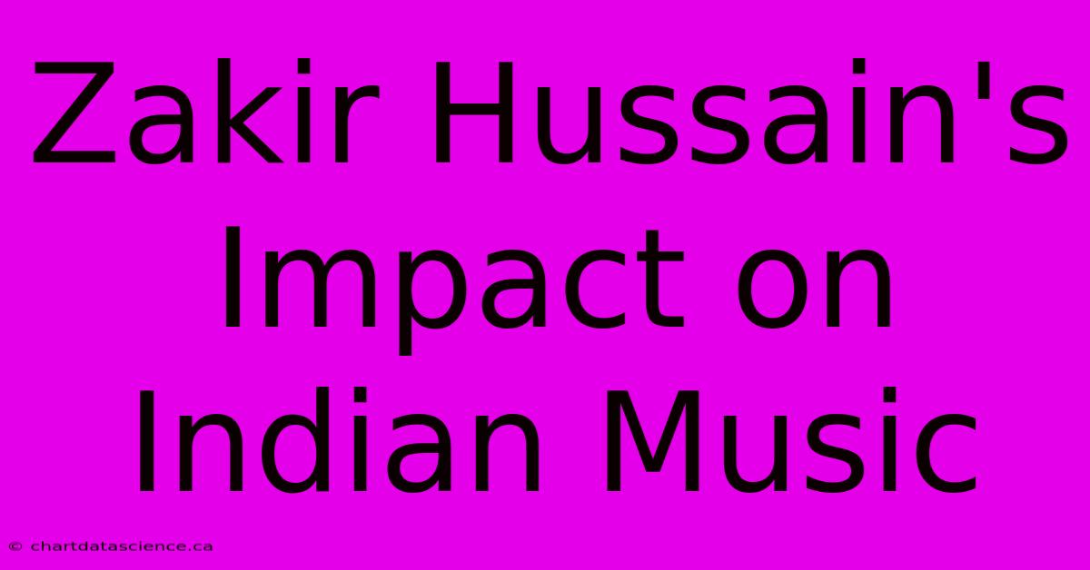 Zakir Hussain's Impact On Indian Music