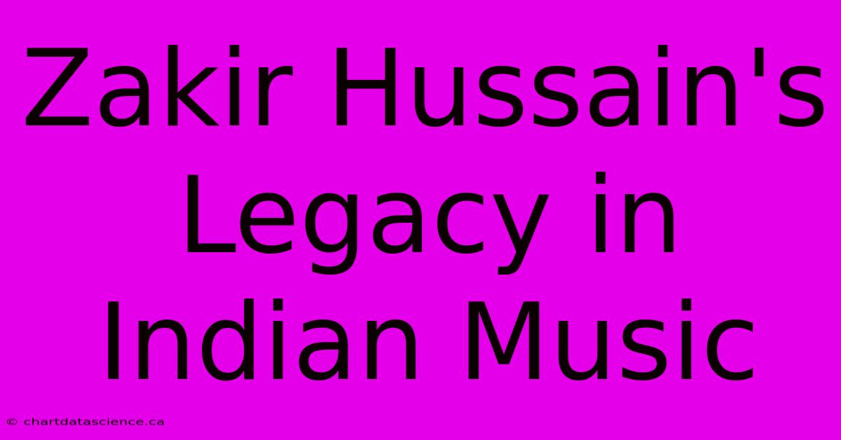 Zakir Hussain's Legacy In Indian Music