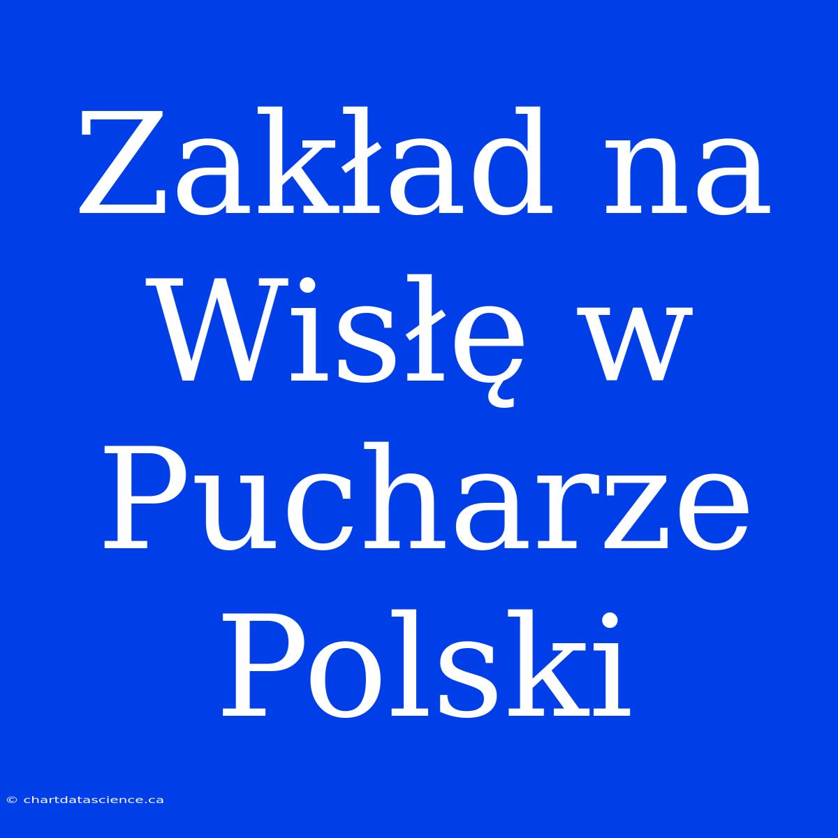 Zakład Na Wisłę W Pucharze Polski