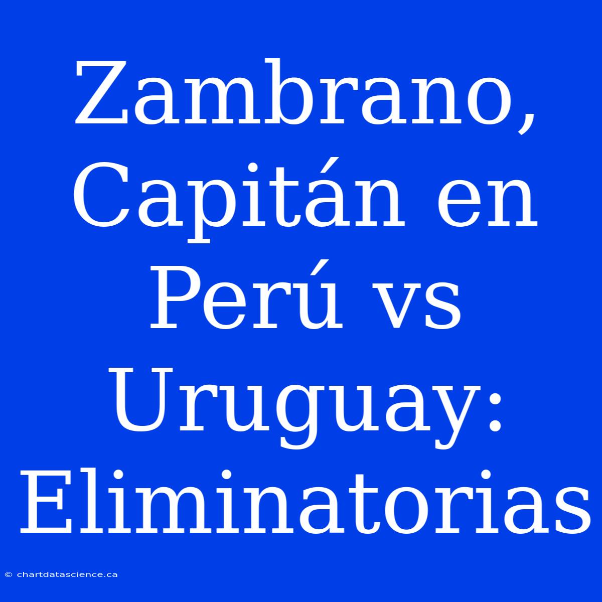 Zambrano, Capitán En Perú Vs Uruguay: Eliminatorias