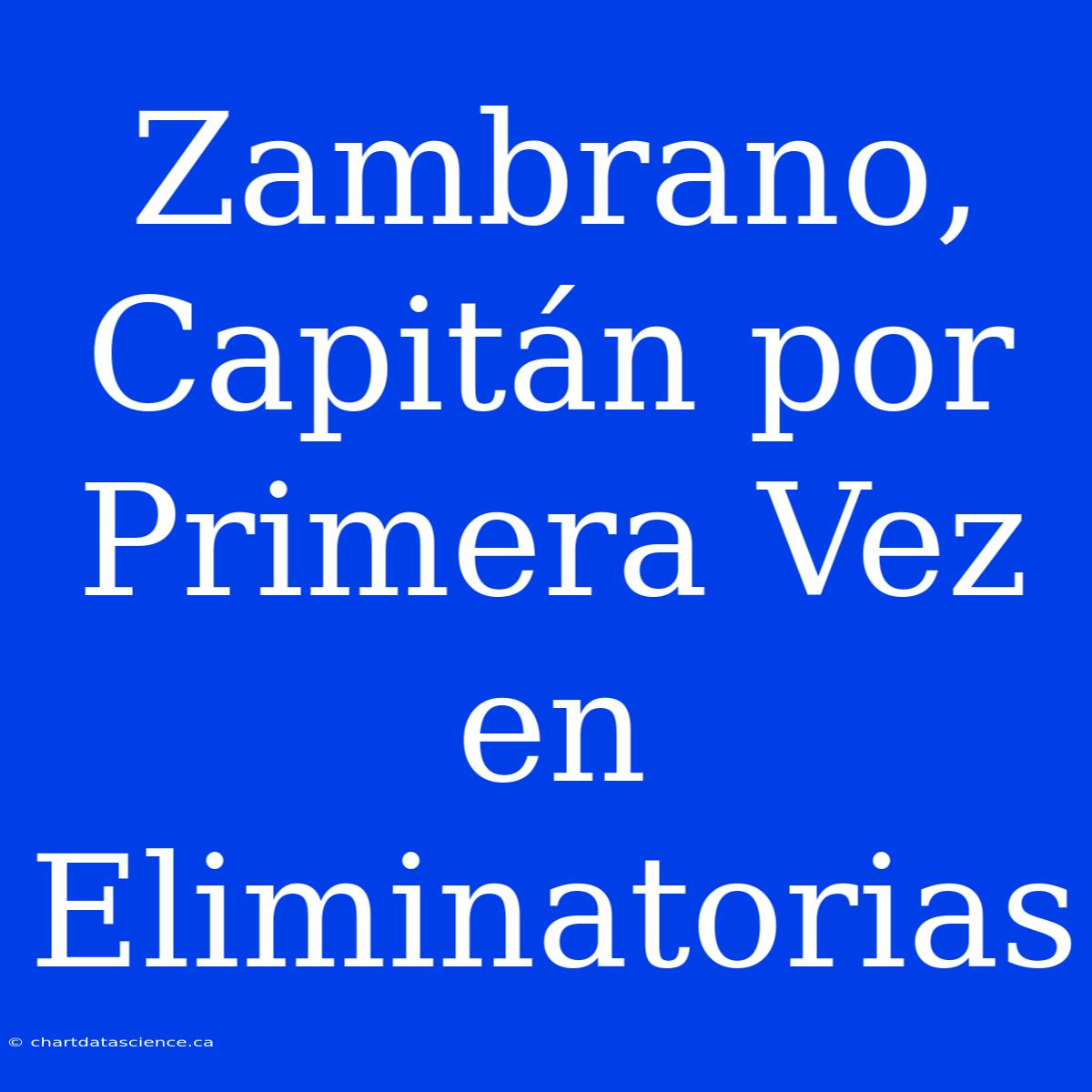 Zambrano, Capitán Por Primera Vez En Eliminatorias