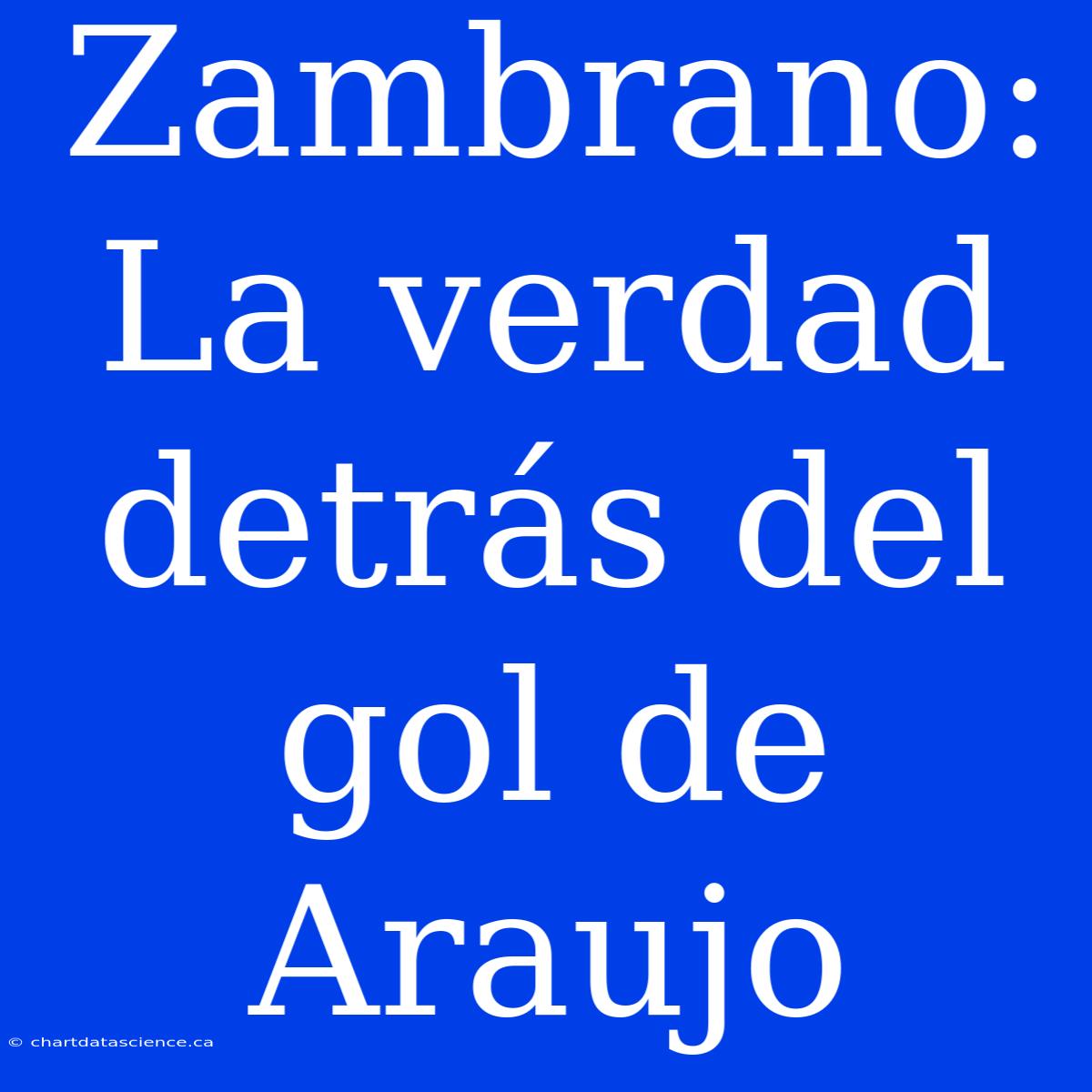 Zambrano: La Verdad Detrás Del Gol De Araujo