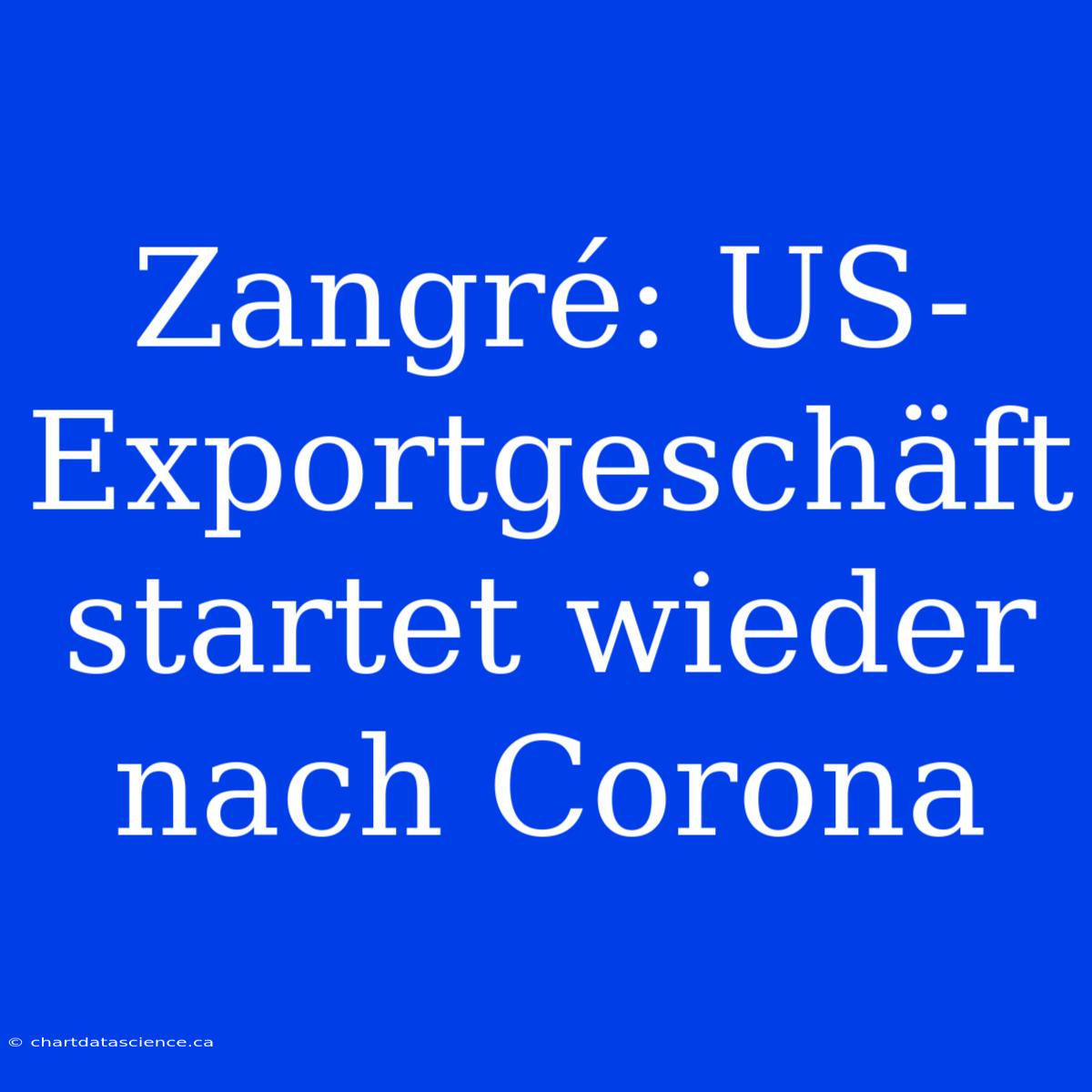 Zangré: US-Exportgeschäft Startet Wieder Nach Corona