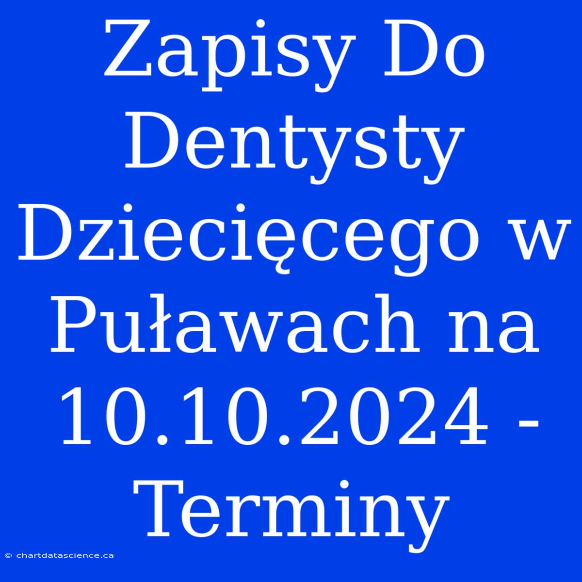 Zapisy Do Dentysty Dziecięcego W Puławach Na 10.10.2024 - Terminy