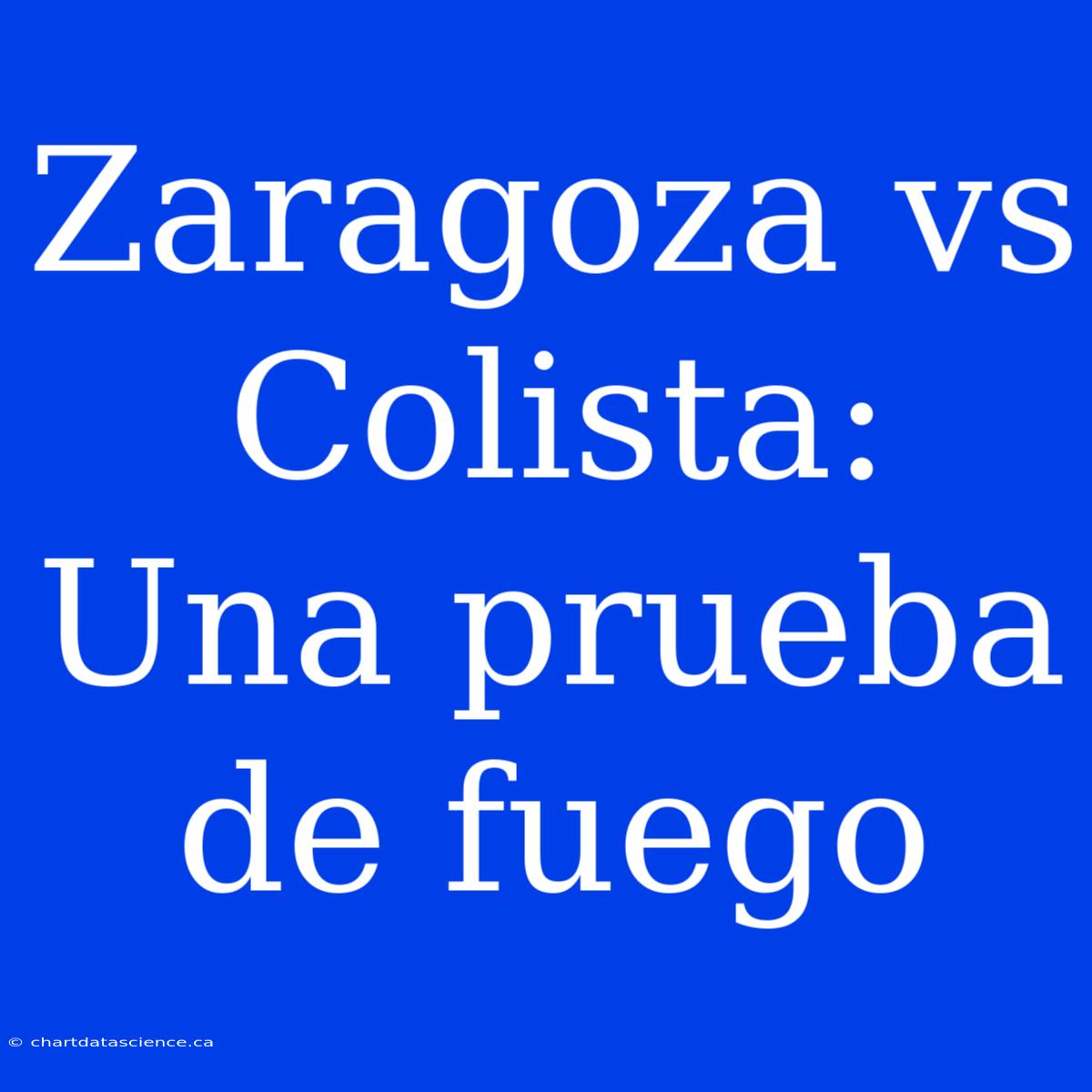 Zaragoza Vs Colista: Una Prueba De Fuego