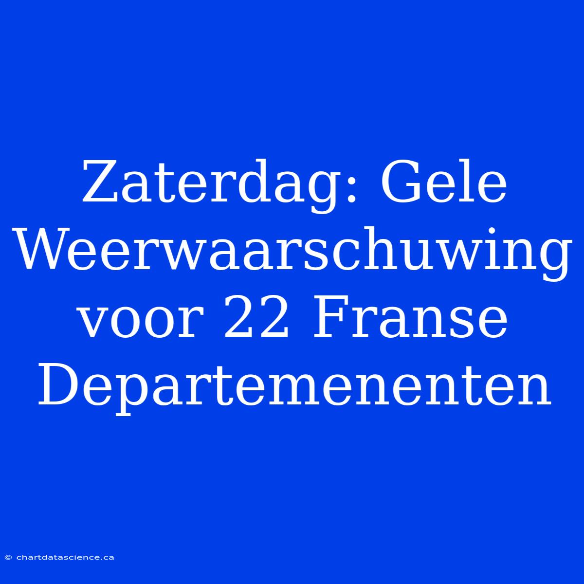 Zaterdag: Gele Weerwaarschuwing Voor 22 Franse Departemenenten