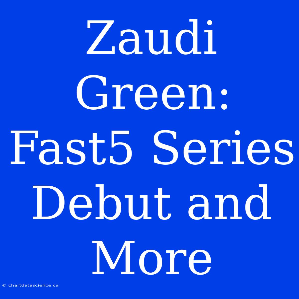 Zaudi Green: Fast5 Series Debut And More