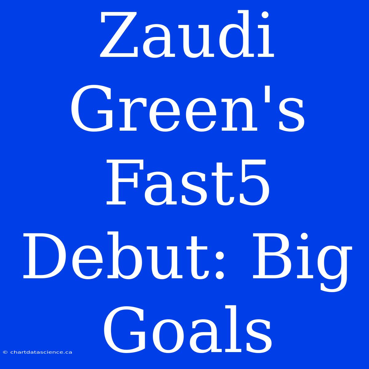 Zaudi Green's Fast5 Debut: Big Goals