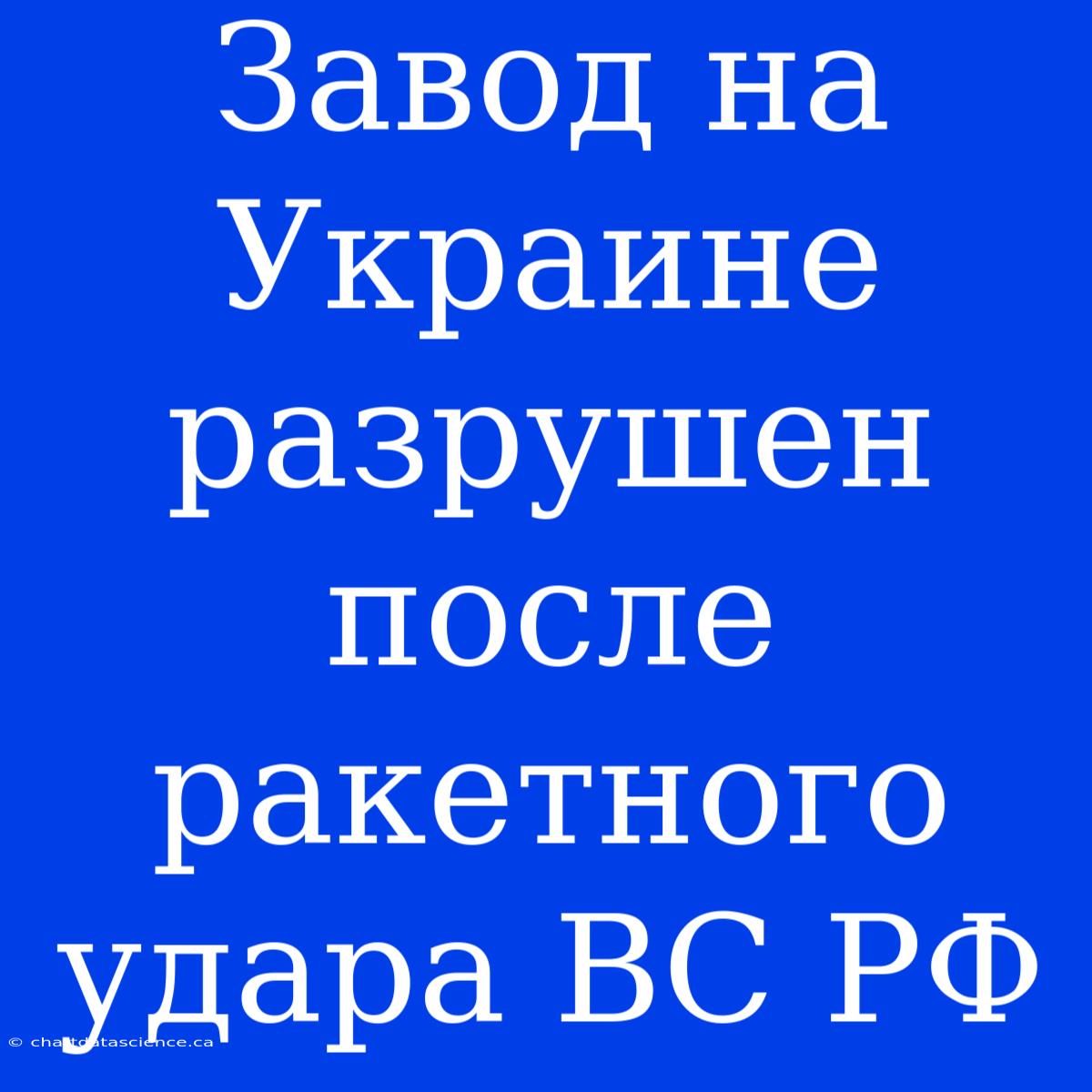 Завод На Украине Разрушен После Ракетного Удара ВС РФ