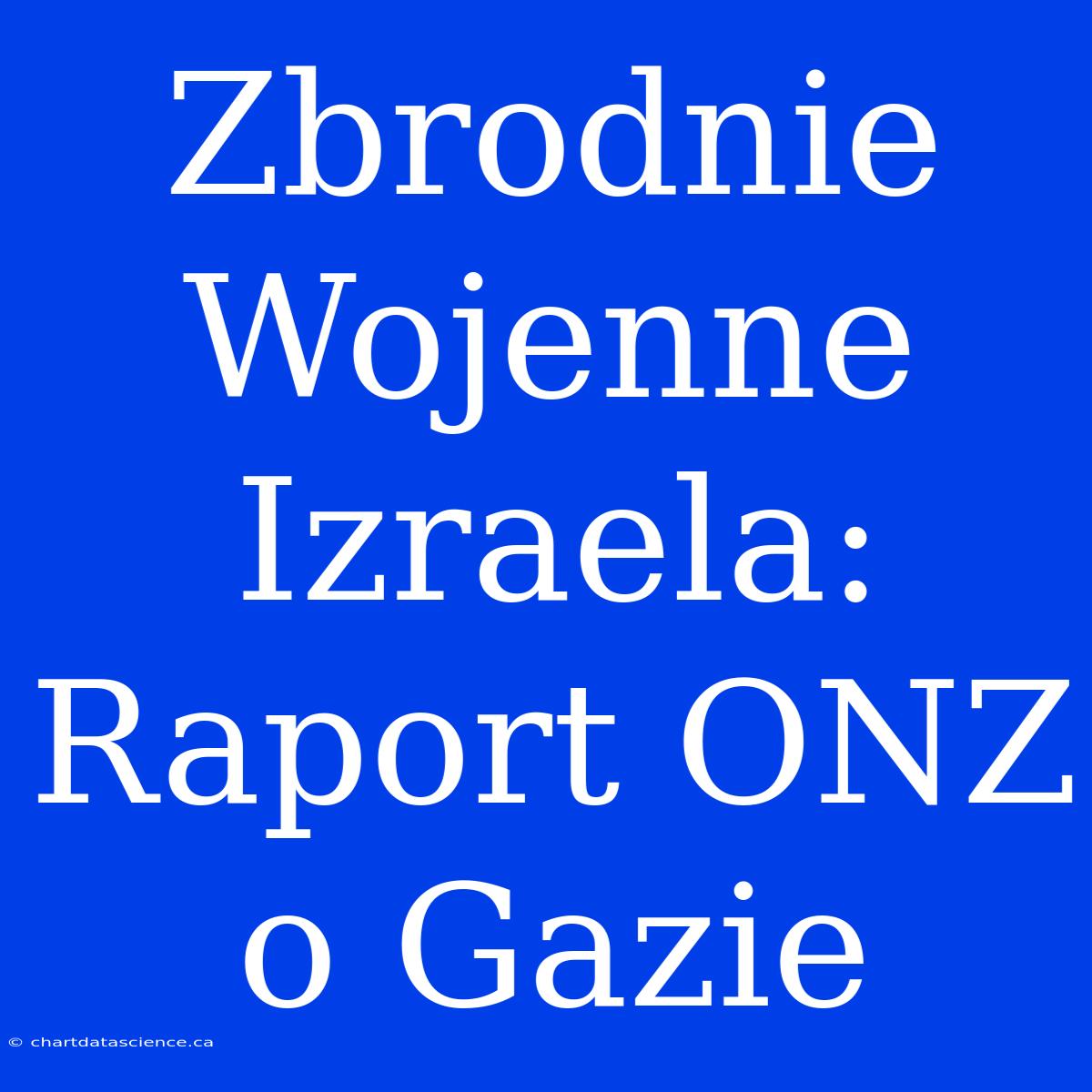 Zbrodnie Wojenne Izraela: Raport ONZ O Gazie