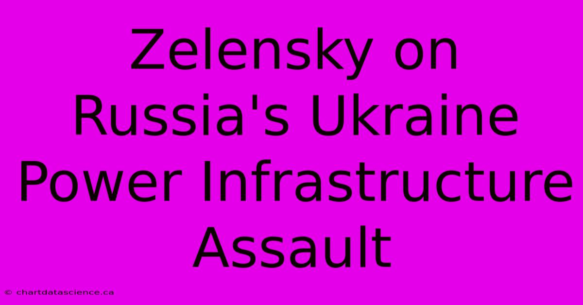 Zelensky On Russia's Ukraine Power Infrastructure Assault