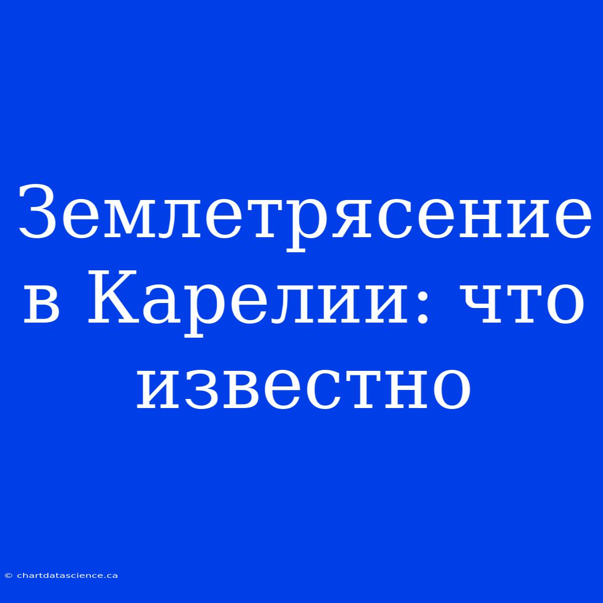 Землетрясение В Карелии: Что Известно