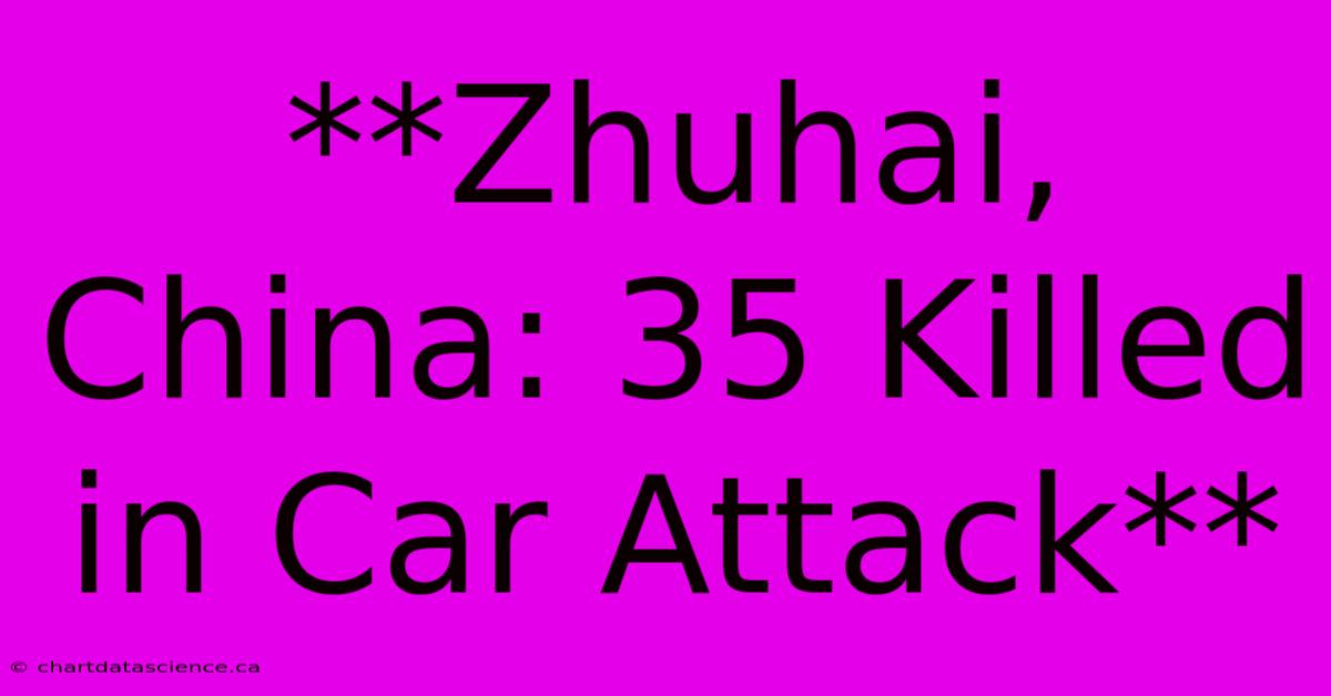 **Zhuhai, China: 35 Killed In Car Attack** 