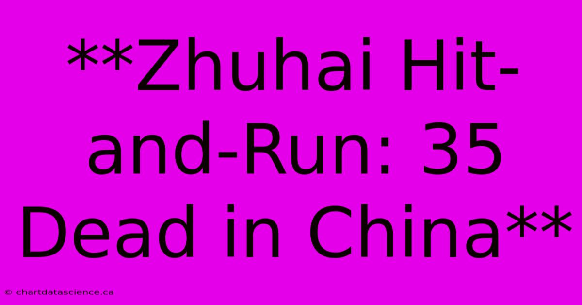 **Zhuhai Hit-and-Run: 35 Dead In China**